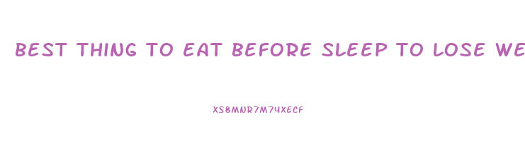 best thing to eat before sleep to lose weight