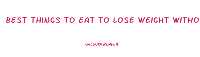 best things to eat to lose weight without exercise