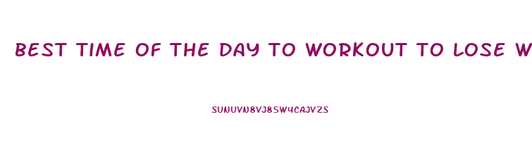 best time of the day to workout to lose weight