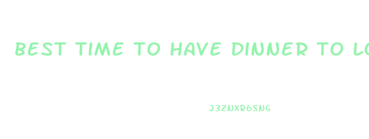 best time to have dinner to lose weight