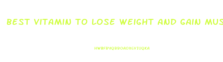 best vitamin to lose weight and gain muscle