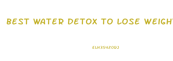 best water detox to lose weight