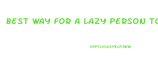 best way for a lazy person to lose weight