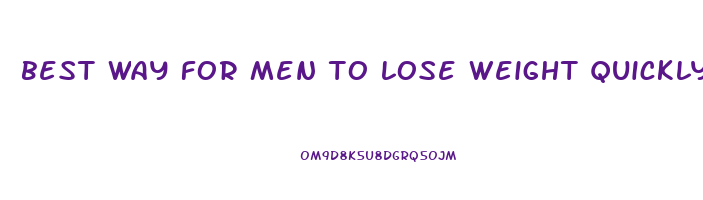 best way for men to lose weight quickly