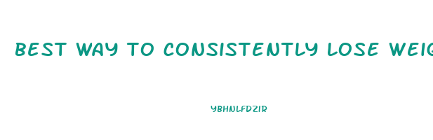 best way to consistently lose weight