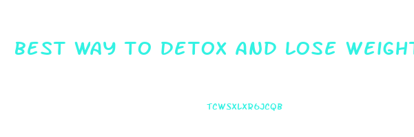 best way to detox and lose weight fast