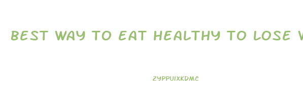 best way to eat healthy to lose weight