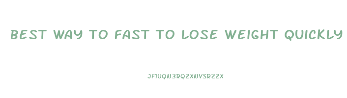 best way to fast to lose weight quickly