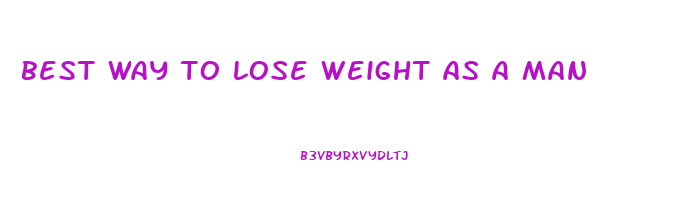 best way to lose weight as a man