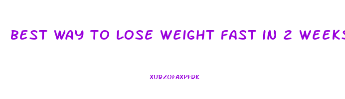 best way to lose weight fast in 2 weeks