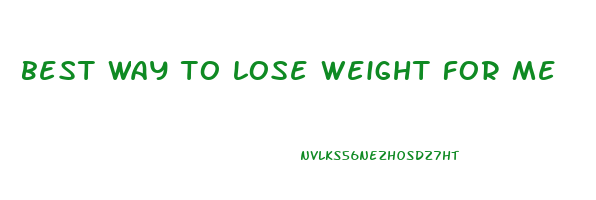best way to lose weight for me