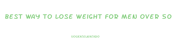 best way to lose weight for men over 50