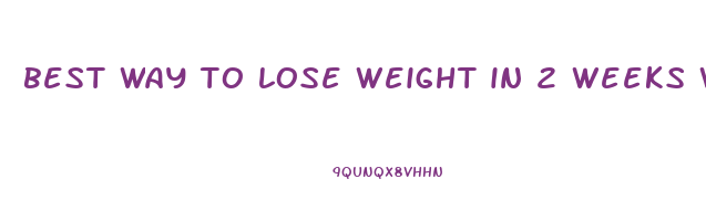 best way to lose weight in 2 weeks without exercise