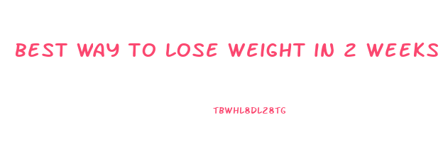 best way to lose weight in 2 weeks
