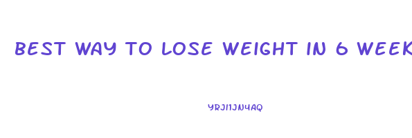 best way to lose weight in 6 weeks