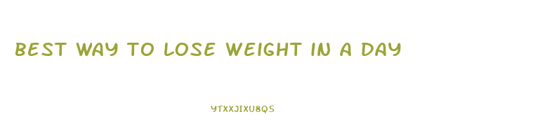 best way to lose weight in a day