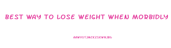 best way to lose weight when morbidly obese