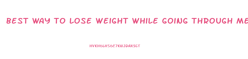best way to lose weight while going through menopause