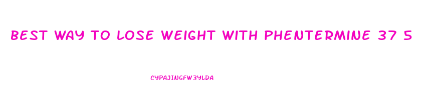 best way to lose weight with phentermine 37 5