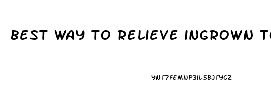 best way to relieve ingrown toenail pain