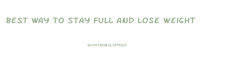 best way to stay full and lose weight