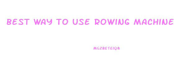best way to use rowing machine to lose weight
