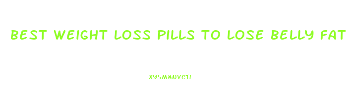 best weight loss pills to lose belly fat