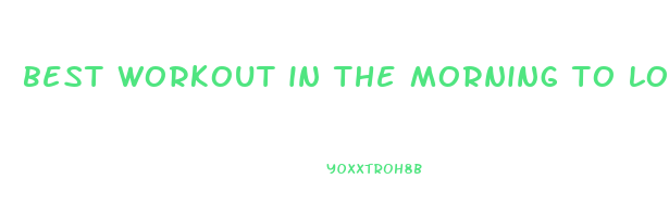 best workout in the morning to lose weight