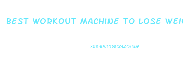 best workout machine to lose weight