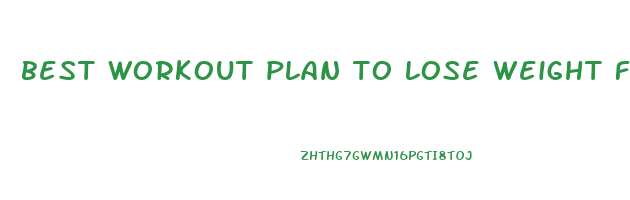best workout plan to lose weight fast