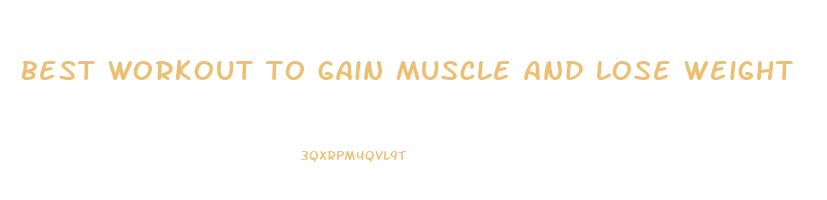 best workout to gain muscle and lose weight