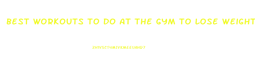 best workouts to do at the gym to lose weight