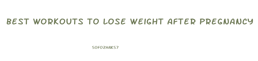 best workouts to lose weight after pregnancy