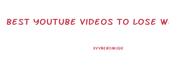 best youtube videos to lose weight fast
