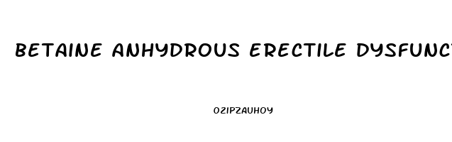 betaine anhydrous erectile dysfunction