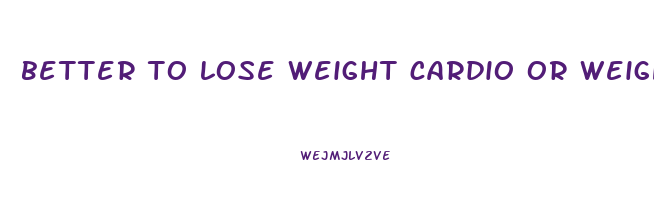 better to lose weight cardio or weights