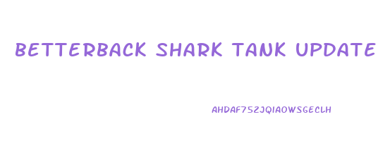betterback shark tank update