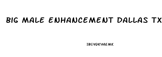 big male enhancement dallas tx