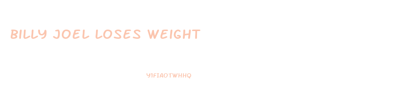 billy joel loses weight