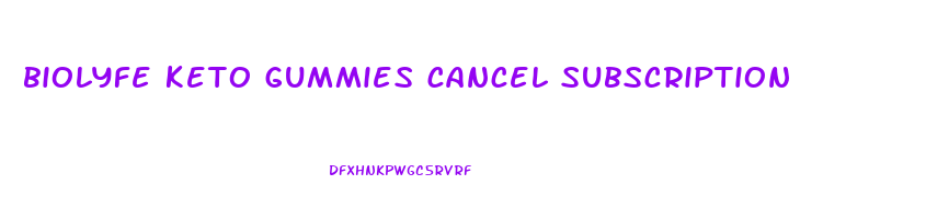 biolyfe keto gummies cancel subscription