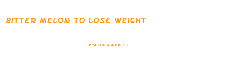 bitter melon to lose weight
