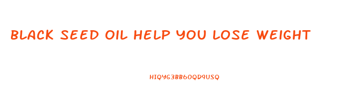 black seed oil help you lose weight