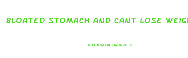 bloated stomach and cant lose weight