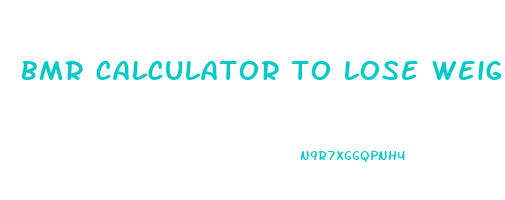 bmr calculator to lose weight