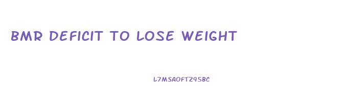 bmr deficit to lose weight