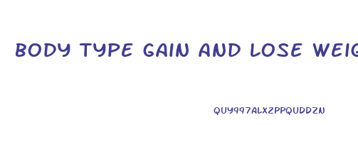 body type gain and lose weight easily