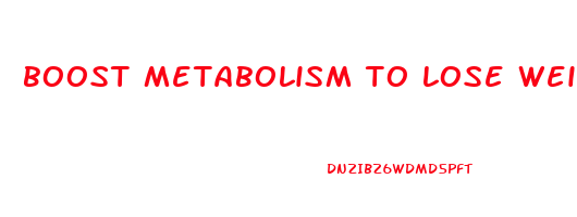 boost metabolism to lose weight