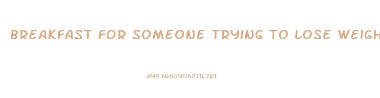 breakfast for someone trying to lose weight