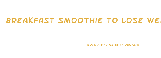 breakfast smoothie to lose weight