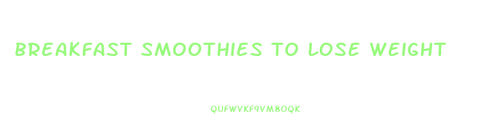 breakfast smoothies to lose weight